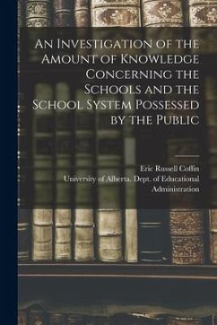 An Investigation of the Amount of Knowledge Concerning the Schools and the School System Possessed by the Public - Coffin, Eric Russell