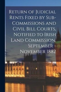 Return of Judicial Rents Fixed by Sub-Commissions and Civil Bill Courts, Notified to Irish Land Commission, September - November 1882 - Anonymous