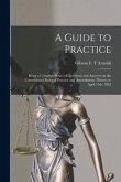 A Guide to Practice [microform]: Being a Complete Series of Questions and Answers on the Consolidated Rules of Practice and Amendments Thereto to Apri