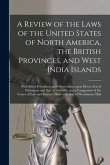 A Review of the Laws of the United States of North America, the British Provinces, and West India Islands [microform]: With Select Precedents and Obse