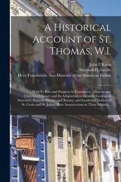 A Historical Account of St. Thomas, W.I.: With Its Rise and Progress in Commerce; Missions and Churches; Climate and Its Adaptation to Invalids; Geolo - Knox, John P.