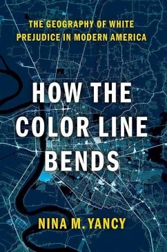 How the Color Line Bends: The Geography of White Prejudice in Modern America - Yancy