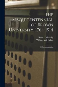 The Sesquicentennial of Brown University, 1764-1914: a Commemoration - Kellen, William Vail