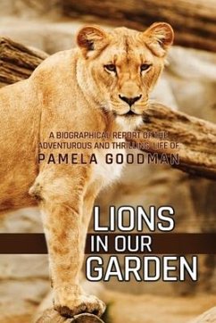 Lions in Our Garden: A Biographical Report of the Adventures and Thrilling Life of Pamela Goodman - Goodman, Pamela