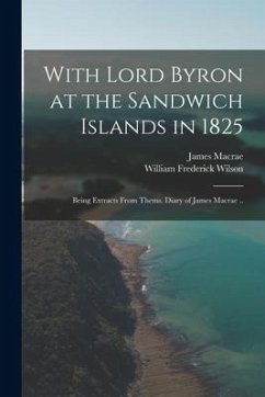 With Lord Byron at the Sandwich Islands in 1825; Being Extracts From Thems. Diary of James Macrae .. - Macrae, James