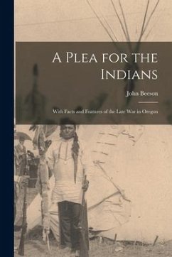 A Plea for the Indians [microform]: With Facts and Features of the Late War in Oregon - Beeson, John