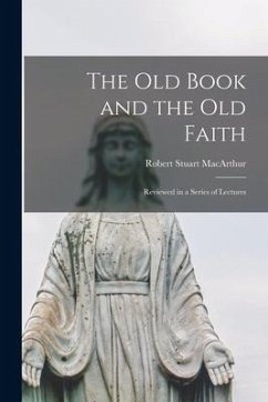 The Old Book and the Old Faith [microform]: Reviewed in a Series of Lectures - Macarthur, Robert Stuart