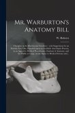 Mr. Warburton's Anatomy Bill: Thoughts on Its Mischievous Tendency: With Suggestions for an Entirely New One, Founded Upon an Available Anti-septic