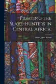 Fighting the Slave-hunters in Central Africa;