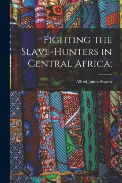 Fighting the Slave-hunters in Central Africa; - Swann, Alfred James