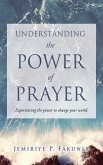 Understanding the Power of Prayer: Experiencing the power to change your world.