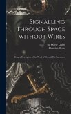 Signalling Through Space Without Wires: Being a Description of the Work of Hertz & His Successors