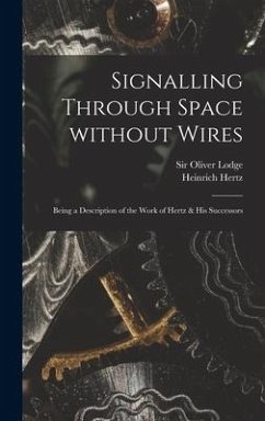 Signalling Through Space Without Wires: Being a Description of the Work of Hertz & His Successors - Hertz, Heinrich