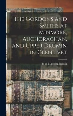 The Gordons and Smiths at Minmore, Auchorachan, and Upper Drumin in Glenlivet - Bulloch, John Malcolm