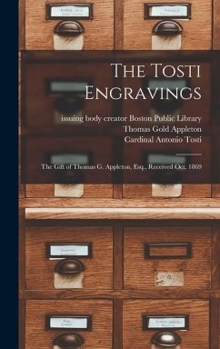 The Tosti Engravings: the Gift of Thomas G. Appleton, Esq., Received Oct. 1869