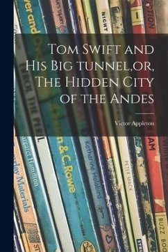 Tom Swift and His Big Tunnel, or, The Hidden City of the Andes - Appleton, Victor