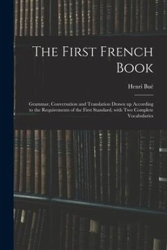 The First French Book: Grammar, Conversation and Translation Drawn up According to the Requirements of the First Standard, With Two Complete - Bué, Henri