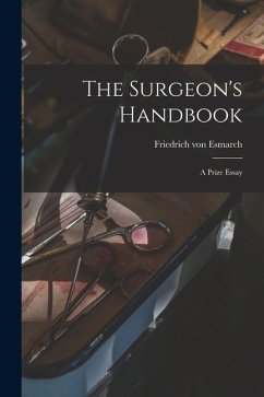 The Surgeon's Handbook: a Prize Essay - Esmarch, Friedrich Von