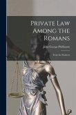Private Law Among the Romans: From the Pandects