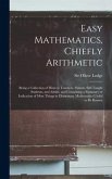 Easy Mathematics, Chiefly Arithmetic: Being a Collection of Hints to Teachers, Parents, Self-taught Students, and Adults, and Containing a Summary or