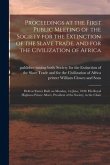 Proceedings at the First Public Meeting of the Society for the Extinction of the Slave Trade, and for the Civilization of Africa: Held at Exeter Hall,