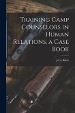 Training Camp Counselors in Human Relations, a Case Book