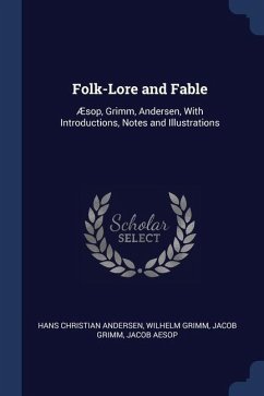 Folk-Lore and Fable: Æsop, Grimm, Andersen, With Introductions, Notes and Illustrations - Andersen, Hans Christian; Grimm, Wilhelm; Grimm, Jacob