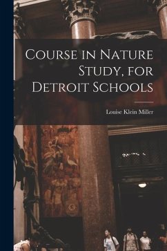 Course in Nature Study, for Detroit Schools - Miller, Louise Klein