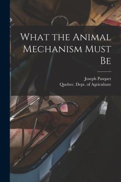 What the Animal Mechanism Must Be [microform] - Pasquet, Joseph