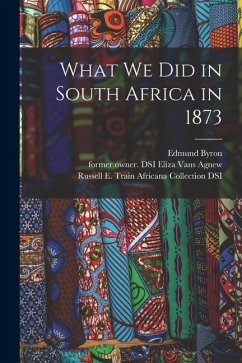 What We Did in South Africa in 1873 - Byron, Edmund