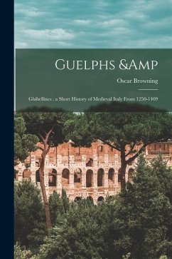 Guelphs & Ghibellines: a Short History of Medieval Italy From 1250-1409 - Browning, Oscar