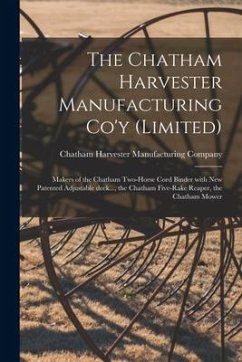 The Chatham Harvester Manufacturing Co'y (limited) [microform]: Makers of the Chatham Two-horse Cord Binder With New Patented Adjustable Deck..., the