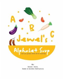Jewel's Alphabet Soup: Can you guess what we're cooking? - Defrancia, Jane Jade; Defrancia, Jade; Defrancia, Jonjon