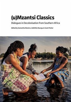 (U)Mzantsi Classics: Dialogues in Decolonisation from Southern Africa - Samantha Masters; Imkhitha Nzungu; Grant Parker