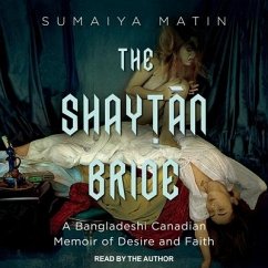 The Shaytan Bride: A Bangladeshi Canadian Memoir of Desire and Faith - Matin, Sumaiya