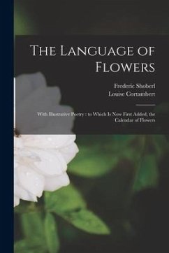 The Language of Flowers [microform]: With Illustrative Poetry: to Which is Now First Added, the Calendar of Flowers - Shoberl, Frederic Ed; Cortambert, Louise
