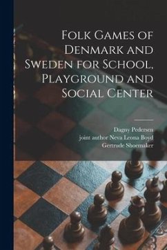 Folk Games of Denmark and Sweden for School, Playground and Social Center - Pedersen, Dagny; Shoemaker, Gertrude