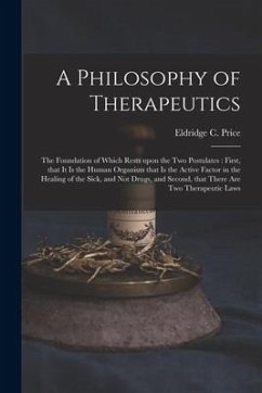 A Philosophy of Therapeutics: the Foundation of Which Rests Upon the Two Postulates: First, That It is the Human Organism That is the Active Factor
