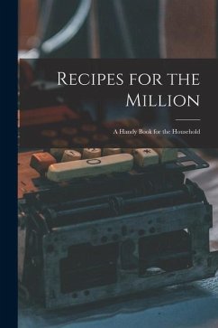 Recipes for the Million: a Handy Book for the Household - Anonymous