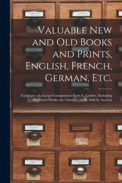 Valuable New and Old Books and Prints, English, French, German, Etc. [microform]: Catalogue of a Large Consignment From E. Lumley, Including Illustrat - Anonymous
