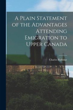 A Plain Statement of the Advantages Attending Emigration to Upper Canada [microform] - Rubidge, Charles