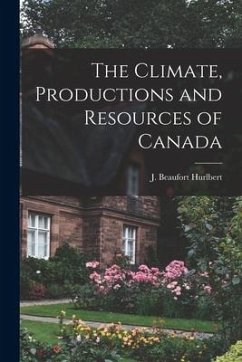 The Climate, Productions and Resources of Canada [microform]