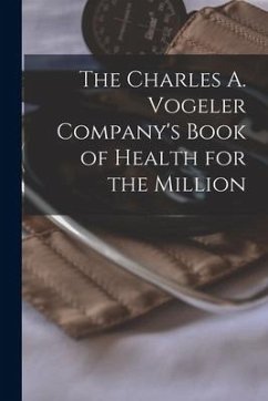 The Charles A. Vogeler Company's Book of Health for the Million [microform] - Anonymous