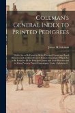 Coleman's General Index to Printed Pedigrees: Which Are to Be Found in All the Principal County and Local Histories, and in Many Privately Printed Gen