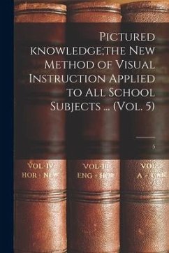 Pictured Knowledge;the New Method of Visual Instruction Applied to All School Subjects ... (Vol. 5); 5 - Anonymous