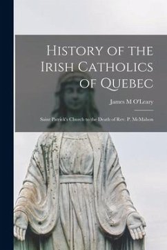 History of the Irish Catholics of Quebec [microform]: Saint Patrick's Church to the Death of Rev. P. McMahon