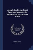 Joseph Smith, the Great American Impostor; Or Mormonism Proved to Be False