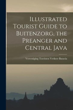 Illustrated Tourist Guide to Buitenzorg, the Preanger and Central Java