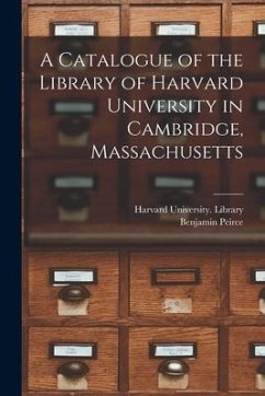 A Catalogue of the Library of Harvard University in Cambridge, Massachusetts - Peirce, Benjamin