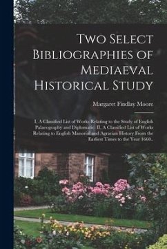 Two Select Bibliographies of Mediaeval Historical Study; I, A Classified List of Works Relating to the Study of English Palaeography and Diplomatic: I - Moore, Margaret Findlay